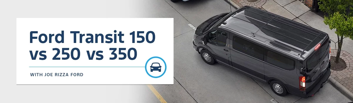 Transit 150 VS 250 VS 350 - Joe Rizza Ford